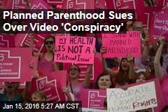 Planned Parenthood Sues Over Video &#39;Conspiracy&#39;
