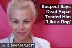 Suspect Says Dead Expat Treated Him &#39;Like a Dog&#39;