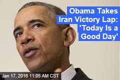 Obama Takes Iran Victory Lap: &#39;Today Is a Good Day&#39;