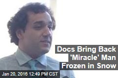 Docs Bring Back &#39;Miracle&#39; Man Frozen in Snow