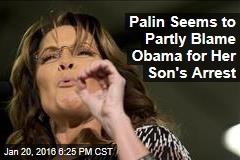 Palin Seems to Partly Blame Obama for Her Son&#39;s Arrest