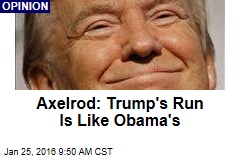 Axelrod: Trump&#39;s Run Is Like Obama&#39;s