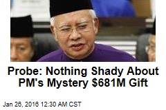 Probe: Nothing Shady About PM&#39;s Mystery $681m Gift