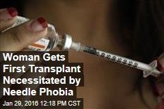 Woman Gets First Transplant Necessitated by Needle Phobia