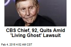 CBS Chief, 92, Quits Amid &#39;Living Ghost&#39; Lawsuit