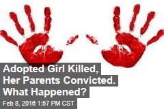 Adopted Girl Killed, Her Parents Convicted. What Happened?