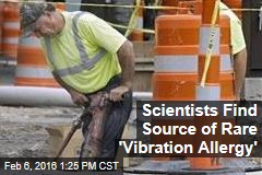 Scientists Find Source of Rare &#39;Vibration Allergy&#39;