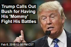 Trump Calls Out Bush for Having His &#39;Mommy&#39; Fight His Battles