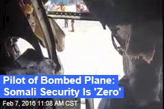 Pilot of Bombed Plane: Somali Security Is &#39;Zero&#39;