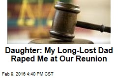 Daughter: My Long-Lost Dad Raped Me at Our Reunion