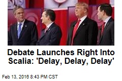 Debate Launches Right Into Scalia: &#39;Delay, Delay, Delay&#39;