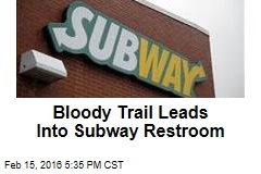 Customer Follows Blood Trail Into Subway Restroom