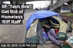 SF &#39;Tech Bro&#39;: Get Rid of Homeless &#39;Riff Raff&#39;