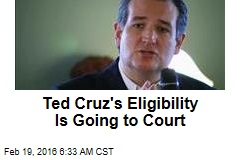 Cruz&#39;s Eligibility Is Going to Court