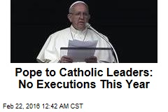 Pope to Catholic Leaders: No Executions Thus Year