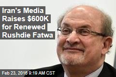 Iran&#39;s Media Raises $600K for Renewed Rushdie Fatwa