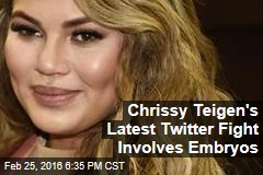 Chrissy Teigen&#39;s Latest Twitter Fight Involves Embryos