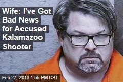 Wife: I&#39;m Done With Accused Kalamazoo Shooter