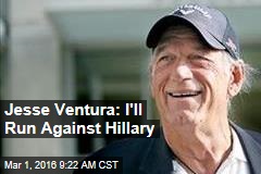 Jesse Ventura: I&#39;ll Run Against Hillary