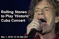 Rolling Stones to Play &#39;Historic&#39; Cuba Concert