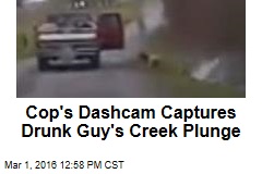 Cop&#39;s Dash Cam Captures Drunk Guy&#39;s Creek Plunge