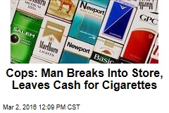 Cops: Man Breaks Into Store, Leaves Cash for Cigarettes