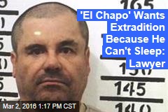 &#39;El Chapo&#39; Wants Extradition Because He Can&#39;t Sleep: Lawyer