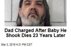 Dad Charged After Baby He Shook Dies 23 Years Later