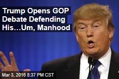 Trump Opens GOP Debate Defending His&hellip;Um, Manhood