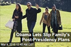 Obama Lets Slip Family&#39;s Post-Presidency Plans