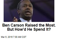 Ben Carson Raised the Most. But How&#39;d He Spend It?