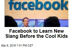 Facebook to Learn New Slang Before the Cool Kids