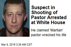 Pastor Shooting Suspect Arrested at White House