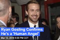 Ryan Gosling Confirms Status as &#39;Human Angel&#39;