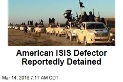 American ISIS Defector Reportedly Detained