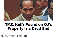 TMZ: Knife Found on OJ&#39;s Property Is a Dead End