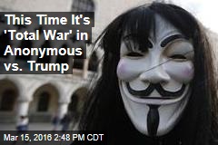 This Time It&#39;s &#39;Total War&#39; in Anonymous vs. Trump