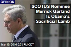 SCOTUS Nominee Merrick Garland Is Pres. Obama&#39;s Sacrificial Lamb