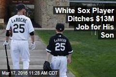 White Sox Player Ditches $13M Job for His Son