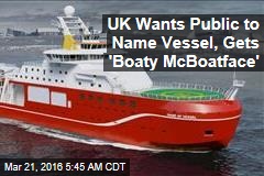 UK Wants Public to Name Vessel, Gets &#39;Boaty McBoatface&#39;