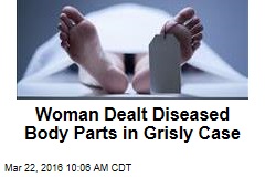 Woman Dealt Diseased Body Parts in Grisly Case