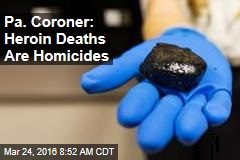 Pa. Coroner: Heroin Deaths Are Homicides