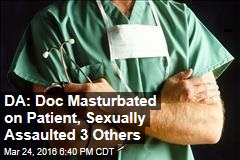 DA: Doc Masturbated on Patient, Sexually Assaulted 3 Others