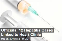 Officials: 12 Hepatitis Cases Linked to Heart Clinic