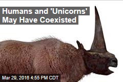 Humans and &#39;Unicorns&#39; May Have Coexisted