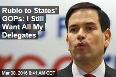 Rubio to States&#39; GOPs: I Still Want All My Delegates