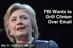 FBI Wants to Grill Clinton Over Email