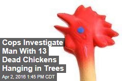 Cops Investigate Man With 13 Dead Chickens Hanging in Trees