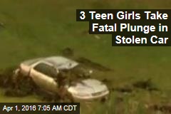 3 Teen Girls Take Fatal Plunge in Stolen Car