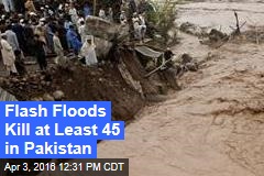 Flash Floods Kill at Least 45 in Pakistan